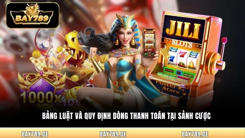 Bảng luật và quy định dòng thanh toán tại sảnh cược
