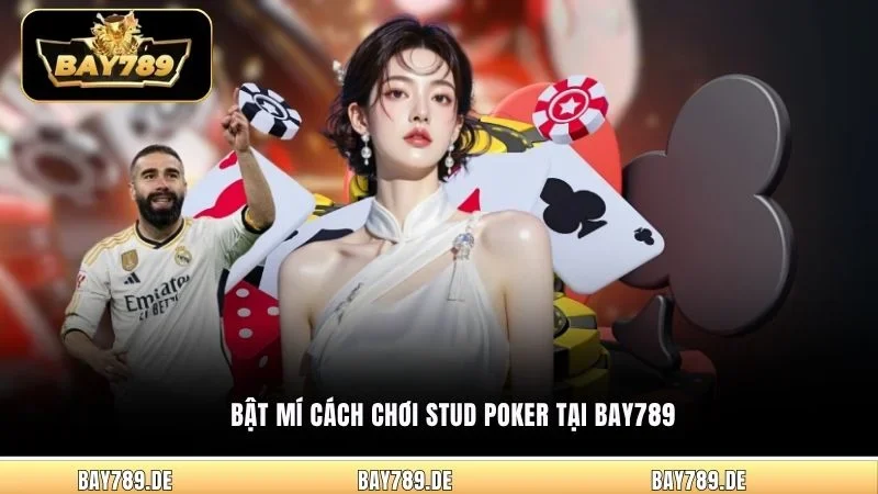 Bật mí cách chơi Stud Poker tại Bay789