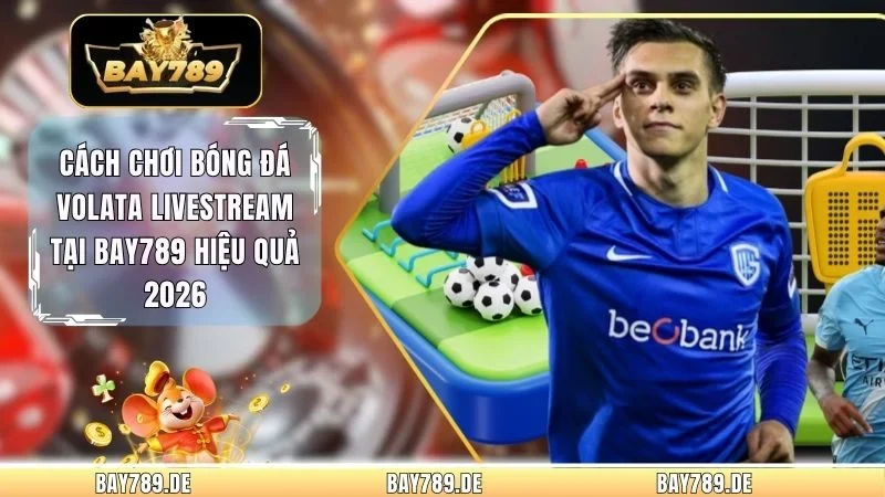 Cách Chơi Bóng Đá Volata Livestream Tại Bay789