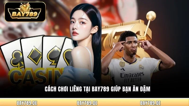 Cách chơi Liêng tại Bay789 giúp bạn ăn đậm