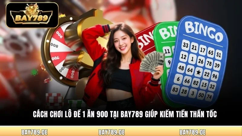 Cách chơi Lô Đề 1 Ăn 900 tại Bay789 giúp kiếm tiền thần tốc