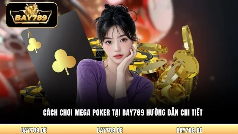 Cách chơi Mega Poker tại Bay789 hướng dẫn chi tiết