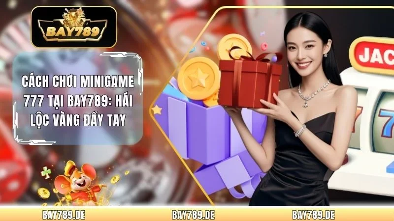 Cách Chơi Minigame 777 Tại Bay789