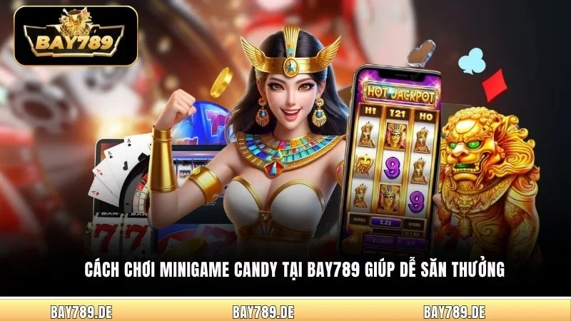 Cách chơi Minigame Candy tại Bay789 giúp dễ săn thưởng