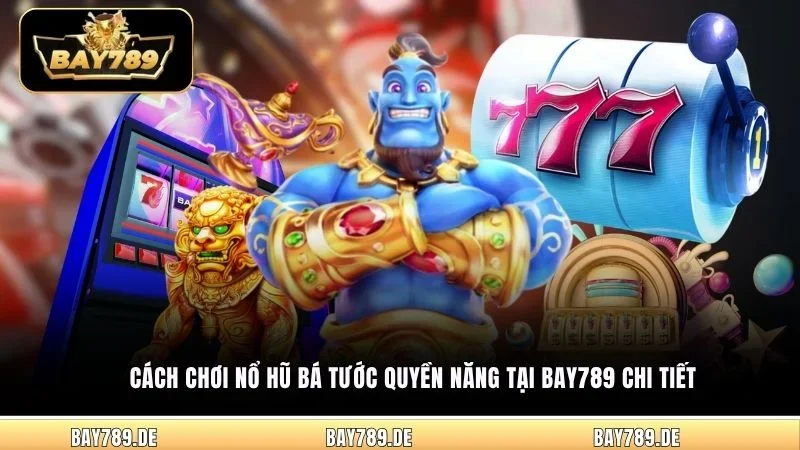 Cách chơi nổ hũ Bá Tước Quyền Năng tại Bay789 chi tiết