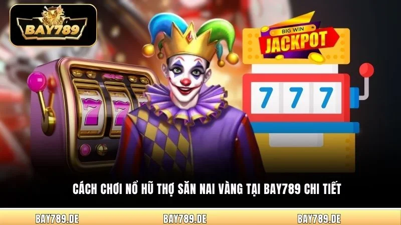 Cách chơi nổ hũ Thợ Săn Nai Vàng tại Bay789 chi tiết