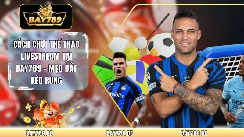 Cách Chơi Thể Thao Livestream Tại Bay789