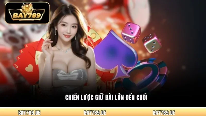 Chiến lược giữ bài lớn đến cuối