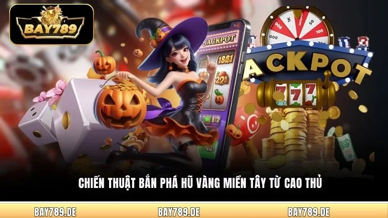 Chiến thuật bắn phá hũ vàng miền Tây từ cao thủ