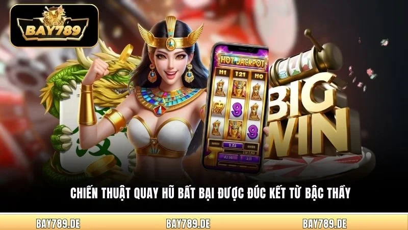 Chiến thuật quay hũ bất bại được đúc kết từ bậc thầy