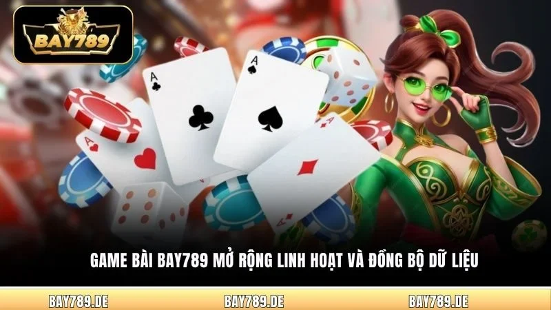 Game bài Bay789 mở rộng linh hoạt và đồng bộ dữ liệu 