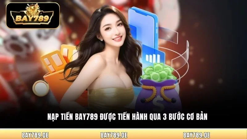 Nạp Tiền Bay789 được tiến hành qua 3 bước cơ bản