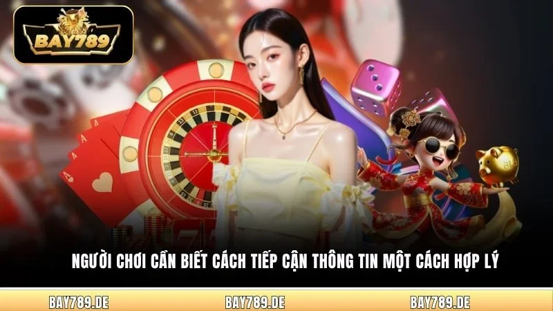 Người chơi cần biết cách tiếp cận thông tin một cách hợp lý