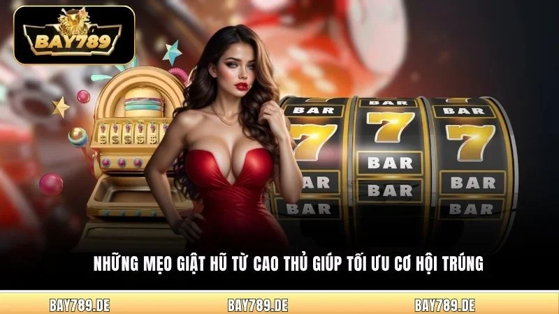 Những mẹo giật hũ từ cao thủ giúp tối ưu cơ hội trúng