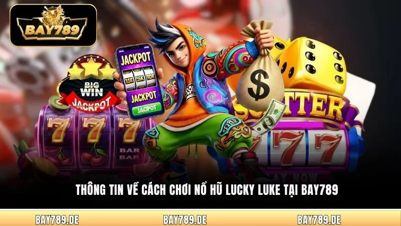 Thông tin về cách chơi nổ hũ Lucky Luke tại Bay789