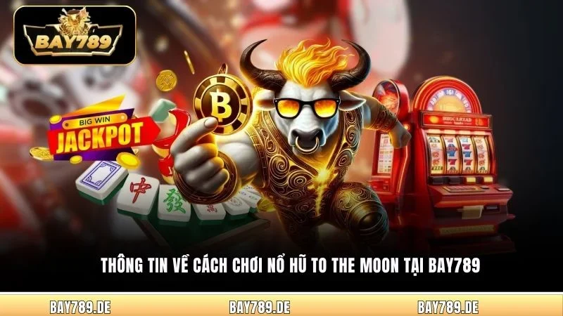 Thông tin về cách chơi nổ hũ To The Moon tại Bay789