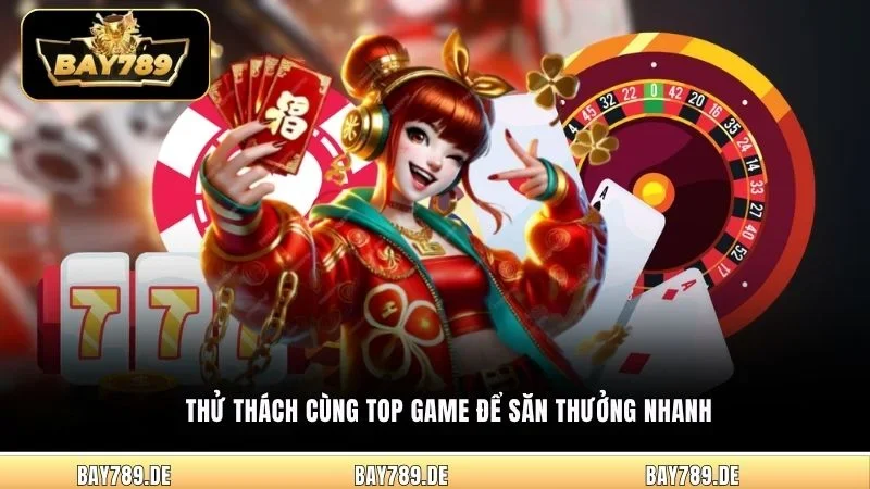 Thử thách cùng top game để săn thưởng nhanh